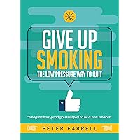 GIVE UP SMOKING: THE LOW PRESSURE WAY TO QUIT GIVE UP SMOKING: THE LOW PRESSURE WAY TO QUIT Kindle
