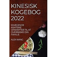 Kinesisk Kogebog 2022: SmÆgende Asiatiske Opskrifter Til at Overraske Din Familie (Danish Edition)