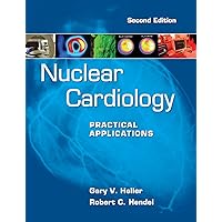 Nuclear Cardiology: Practical Applications, Second Edition Nuclear Cardiology: Practical Applications, Second Edition Hardcover