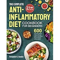 The Complete Anti-Inflammatory Diet Cookbook for Beginners: 600 Easy Anti-inflammatory Recipes with 21-Day Meal Plan to Reduce Inflammation The Complete Anti-Inflammatory Diet Cookbook for Beginners: 600 Easy Anti-inflammatory Recipes with 21-Day Meal Plan to Reduce Inflammation Paperback Hardcover