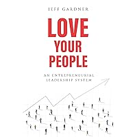 Love Your People: An Entrepreneurial Leadership System Love Your People: An Entrepreneurial Leadership System Hardcover Kindle