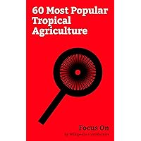 Focus On: 60 Most Popular Tropical Agriculture: Jackfruit, Durian, Pitaya, Okra, Sorghum, Palm Oil, Moringa Oleifera, Amaranth, Breadfruit, Brazil Nut, etc.