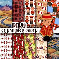 Peru Scrapbook Paper: Double-Sided Decorative Craft Papers For Wrapping, Junk Journals & Mixed Media, Card Making And More