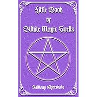 Little Book of White Magic Spells: Spellbook for Beginners, Witchcraft and Wicca Little Book of White Magic Spells: Spellbook for Beginners, Witchcraft and Wicca Paperback Kindle