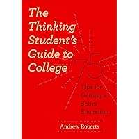 The Thinking Student's Guide to College: 75 Tips for Getting a Better Education (Chicago Guides to Academic Life) The Thinking Student's Guide to College: 75 Tips for Getting a Better Education (Chicago Guides to Academic Life) Paperback Kindle Hardcover