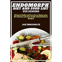 ENDOMORPH DIET AND FOOD LIST FOR SENIORS : Ultimate Guide and Exercise to Boost your Metabolism and lose weight with Delicious Recipes (Revolutionize metabolic ... and Shatter Weight Loss Plateaus) ENDOMORPH DIET AND FOOD LIST FOR SENIORS : Ultimate Guide and Exercise to Boost your Metabolism and lose weight with Delicious Recipes (Revolutionize metabolic ... and Shatter Weight Loss Plateaus) Kindle Hardcover Paperback