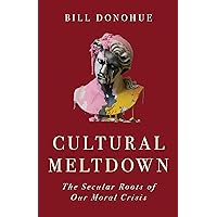Cultural Meltdown: The Secular Roots of Our Moral Crisis