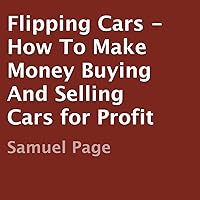 Flipping Cars: How to Make Money Buying and Selling Cars for Profit Flipping Cars: How to Make Money Buying and Selling Cars for Profit Audible Audiobook Kindle