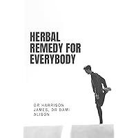 HERBAL REMEDY FOR EVERYBODY: COMPRENSIVE HEALTH GUIDE