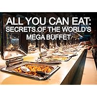 All You Can Eat: Secrets of the World's Mega Buffet