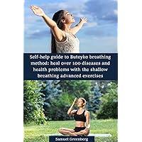 Self-help guide to Buteyko breathing method: heal over 100 diseases and health problems with the shallow breathing advanced exercises Self-help guide to Buteyko breathing method: heal over 100 diseases and health problems with the shallow breathing advanced exercises Kindle