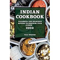 Indian Cookbook 2022: Flavorful and Delicious Recipes to Surprise Your Guests