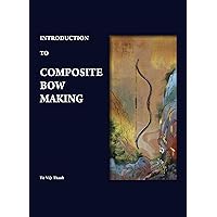 Introduction to Composite Bow Making Introduction to Composite Bow Making Kindle Paperback Hardcover