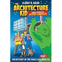 Albert B. Squid: The Architecture Kid, World Traveler & Mystery Unraveler: The Mystery Of The Trout Lake Monster | Book 1 Albert B. Squid: The Architecture Kid, World Traveler & Mystery Unraveler: The Mystery Of The Trout Lake Monster | Book 1 Kindle Hardcover Paperback