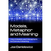 Models, Metaphor and Meaning: How Data Models use Metaphor to Convey Meaning Models, Metaphor and Meaning: How Data Models use Metaphor to Convey Meaning Paperback Kindle Audible Audiobook
