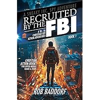 Recruited by the FBI: A 10 - 16 Christian Spy Action-Adventure!: Christian Action Books for Upper Middle Grade & Teens (A Sneaky Inc. Spy Adventure)