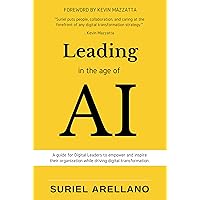 Leading in the Age of AI: A guide for Digital Leaders to empower and inspire their organization while driving business transformation. Leading in the Age of AI: A guide for Digital Leaders to empower and inspire their organization while driving business transformation. Kindle Paperback