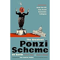 The Greatest Ponzi Scheme on Earth: How the US Can Avoid Economic Collapse The Greatest Ponzi Scheme on Earth: How the US Can Avoid Economic Collapse Hardcover Kindle