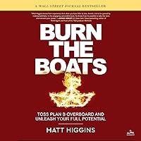 Burn the Boats: Toss Plan B Overboard and Unleash Your Full Potential Burn the Boats: Toss Plan B Overboard and Unleash Your Full Potential Audible Audiobook Paperback Kindle Hardcover Audio CD