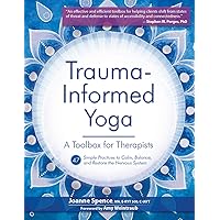 Trauma-Informed Yoga: A Toolbox for Therapists: 47 Practices to Calm Balance, and Restore the Nervous System