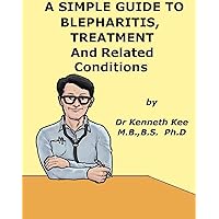 A Simple Guide to Blepharitis, Traetment and Related Diseases (A Simple Guide to Medical Conditions) A Simple Guide to Blepharitis, Traetment and Related Diseases (A Simple Guide to Medical Conditions) Kindle