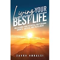 Living Your Best Life: Unleashing Your Potential for Personal Growth, Success, and Fulfillment