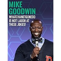 Mike Goodwin: WhatchaNotGoneDo Is Not Laugh At These Jokes!