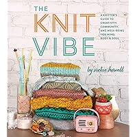 The Knit Vibe: A Knitter’s Guide to Creativity, Community, and Well-being for Mind, Body & Soul The Knit Vibe: A Knitter’s Guide to Creativity, Community, and Well-being for Mind, Body & Soul Hardcover Kindle