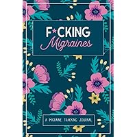 F*cking Migraines: A Daily Tracking Journal For Migraines and Chronic Headaches (Trigger Identification + Relief Measures) F*cking Migraines: A Daily Tracking Journal For Migraines and Chronic Headaches (Trigger Identification + Relief Measures) Paperback