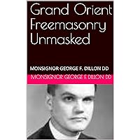 Grand Orient Freemasonry Unmasked: MONSIGNOR GEORGE F. DILLON DD