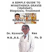 A Simple Guide To Myasthenia Gravis (Updated), Diagnosis, Treatment And Related Conditions A Simple Guide To Myasthenia Gravis (Updated), Diagnosis, Treatment And Related Conditions Kindle
