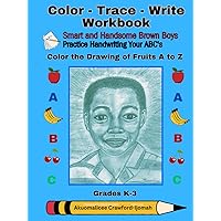 Color - Trace - Write Workbook, Smart and Handsome Brown Boys Practice Writing Your ABC's: Color the Drawing of Fruits, Grades K - 3, 110 Pages, Book Size 8.5x11 Color - Trace - Write Workbook, Smart and Handsome Brown Boys Practice Writing Your ABC's: Color the Drawing of Fruits, Grades K - 3, 110 Pages, Book Size 8.5x11 Hardcover