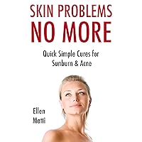 Skin Problems No More: Quick Simple Cures for Sunburn & Acne Skin Problems No More: Quick Simple Cures for Sunburn & Acne Kindle