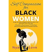 Self-Compassion for Black Women: Escape the Prison of Negative Self Talk, Silence Your Destructive Inner Critic, and Enable Emotional Healing Even If You’ve ... In the Past (Self-Help for Black Women) Self-Compassion for Black Women: Escape the Prison of Negative Self Talk, Silence Your Destructive Inner Critic, and Enable Emotional Healing Even If You’ve ... In the Past (Self-Help for Black Women) Kindle Audible Audiobook Paperback Hardcover