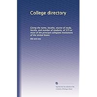 College directory: Giving the name, locality, course of study, faculty, and number of students, of 175 or more of the principal collegiate institutions of the United States