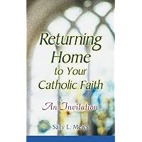 Returning Home to Your Catholic Faith: An Invitation Returning Home to Your Catholic Faith: An Invitation Paperback Kindle