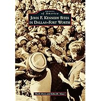John F. Kennedy Sites in Dallas-Fort Worth (Images of America) John F. Kennedy Sites in Dallas-Fort Worth (Images of America) Paperback Kindle Hardcover