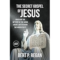 The Secret Gospel of Jesus: Unveiling the Mystery of the Sator Square and Decoding the Hidden Rules The Secret Gospel of Jesus: Unveiling the Mystery of the Sator Square and Decoding the Hidden Rules Kindle Hardcover Paperback