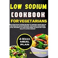 LOW SODIUM COOKBOOK FOR VEGETARIAN: Delicious Plant-based Recipes to Support Heart Health and Reduced Blood Pressure, and Lower Cholesterol level with 4-week Meal Guide to Kickstart Your Health LOW SODIUM COOKBOOK FOR VEGETARIAN: Delicious Plant-based Recipes to Support Heart Health and Reduced Blood Pressure, and Lower Cholesterol level with 4-week Meal Guide to Kickstart Your Health Paperback Kindle