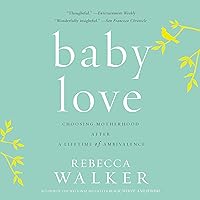 Baby Love: Choosing Motherhood After a Lifetime of Ambivalence Baby Love: Choosing Motherhood After a Lifetime of Ambivalence Audible Audiobook Hardcover Kindle Paperback