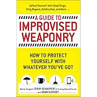 A Guide To Improvised Weaponry: How to Protect Yourself with WHATEVER You've Got A Guide To Improvised Weaponry: How to Protect Yourself with WHATEVER You've Got Paperback Kindle