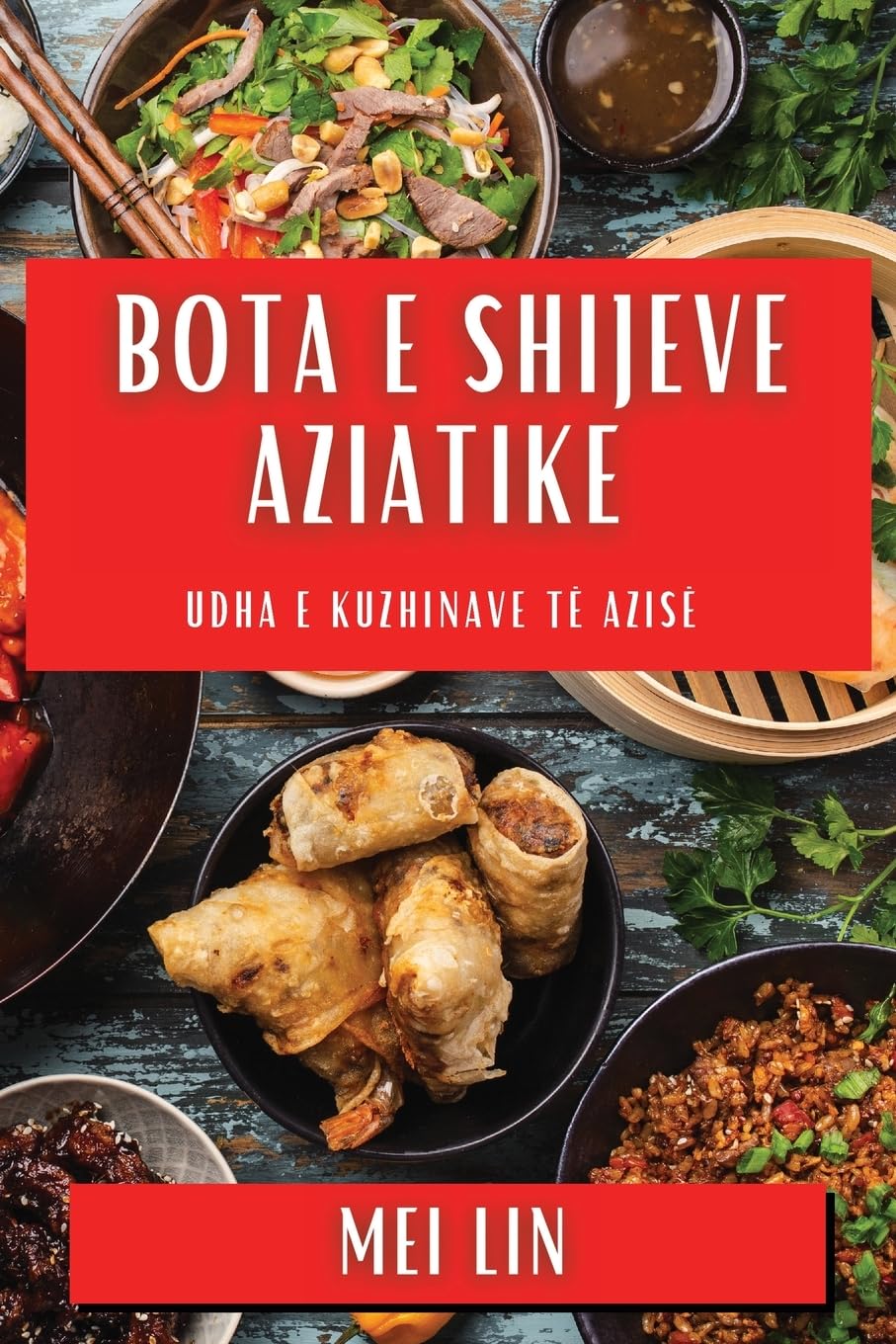 Bota e Shijeve Aziatike: Udha e Kuzhinave të Azisë (Albanian Edition)