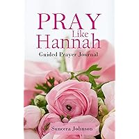 Pray Like Hannah: (Guided Prayer Journal) Pray Like Hannah: (Guided Prayer Journal) Kindle Paperback