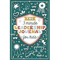 The 3 Minute Leadership Journal for Kids: Cultivate an Attitude of Self Confidence and Leadership in Children