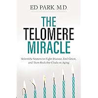 Telomere Miracle: Scientific Secrets to Fight Disease, Feel Great, and Turn Back the Clock on Aging Telomere Miracle: Scientific Secrets to Fight Disease, Feel Great, and Turn Back the Clock on Aging Kindle Hardcover