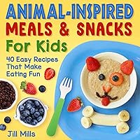 Animal-Inspired Meals and Snacks For Kids: 40 Easy Recipes That Make Eating Fun Animal-Inspired Meals and Snacks For Kids: 40 Easy Recipes That Make Eating Fun Paperback