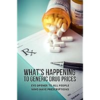 What’s Happening To Generic Drug Prices: Eye Opener To All People Who Have Prescriptions