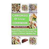 CIRRHOSIS OF LIVER COOKBOOK : 1000 Simple Delicious & Nutritious Recipes to improve your health with Stages of cirrhosis with Meal Plan (Health Fitness and Dieting) CIRRHOSIS OF LIVER COOKBOOK : 1000 Simple Delicious & Nutritious Recipes to improve your health with Stages of cirrhosis with Meal Plan (Health Fitness and Dieting) Kindle Paperback
