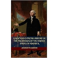 A New and Concise History of the Presidents of the United States of America