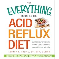 The Everything Guide to the Acid Reflux Diet: Manage Your Symptoms, Relieve Pain, and Heal Your Acid Reflux Naturally (Everything®) The Everything Guide to the Acid Reflux Diet: Manage Your Symptoms, Relieve Pain, and Heal Your Acid Reflux Naturally (Everything®) Kindle Paperback